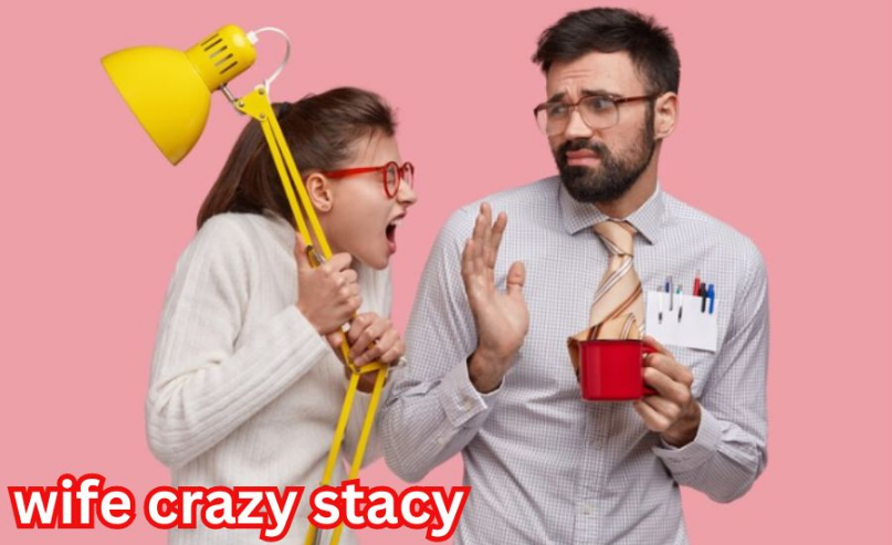 wife crazy stacy